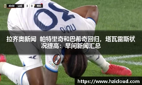 拉齐奥新闻  帕特里奇和巴希奇回归，塔瓦雷斯状况提高：早间新闻汇总